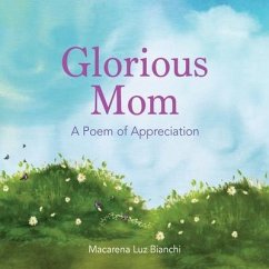 Glorious Mom: A Poem of Appreciation - Bianchi, Macarena Luz