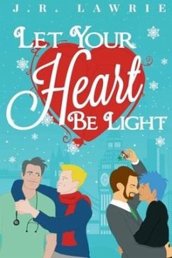 Let Your Heart Be Light: A M/M Holiday Romance Anthology - Lawrie, J. R.