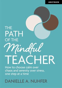 The Path of the Mindful Teacher: How to Choose Calm Over Chaos and Serenity Over Stress, One Step at a Time - Nuhfer, Danielle