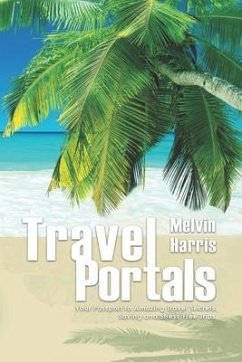 Travel Portals: Your Passport to Amazing Travel Secrets, Savings and Stress-Free Tips - Harris, Melvin