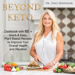 Beyond Keto: Cookbook with 60+ Quick & Easy, Plant Based Recipes to Improve Your Overall Health and Vibration - Holweger, Staci