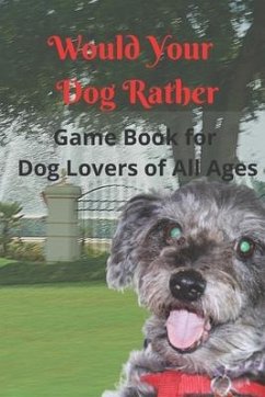 Would Your Dog Rather Game Book for Kids and Dog Lovers of All Ages: A Collection of Silly Scenarios and Humorous Questions that the Whole Family Will - Parilli, K. B.