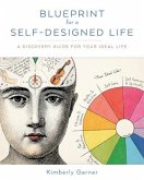 Blueprint for a Self-Designed Life: A Discovery Guide for Your Ideal Life