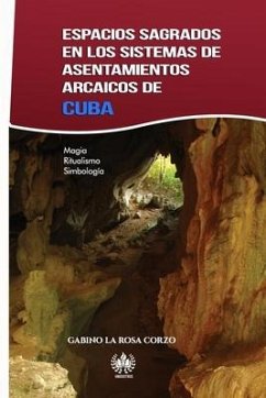 Espacios sagrados en los sistemas de asentamientos arcaicos de Cuba: Magia, Ritualismo y Simbología - La Rosa Corzo, Gabino