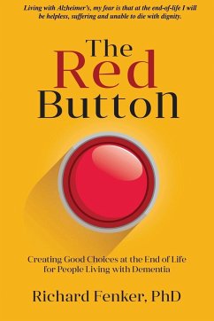 The Red Button: Creating Good Choices at the End of Life for People Living with Dementia - Fenker, Richard M.