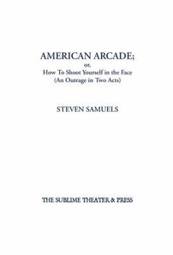 American Arcade; or, How To Shoot Yourself in the Face - Samuels, Steven