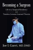 Becoming a Surgeon: Life in a Surgical Residency and Timeless Lessons Learned Therein