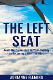 The Left Seat: Avoid the Turbulence on your Journey to Becoming a Licensed Pilot
