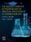 The Aqueous Chemistry of Polonium and the Practical Application of its Thermochemistry (eBook, ePUB)