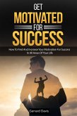 Get Motivated For Success : How To Find And Increase Your Motivation For Success In All Areas Of Your Life (eBook, ePUB)