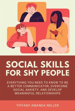 Social Skills for Shy People: Everything You Need to Know to Be a Better Communicator, Overcome Social Anxiety, and Develop Meaningful Relationships (eBook, ePUB) - Miller, Tiffany Amanda