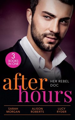After Hours: Her Rebel Doc: The Rebel Doctor's Bride / The Shy Nurse's Rebel Doc / Resisting Her Commander Hero (eBook, ePUB) - Morgan, Sarah; Roberts, Alison; Ryder, Lucy