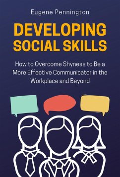 Developing Social Skills: How to Overcome Shyness to Be a More Effective Communicator in the Workplace and Beyond (eBook, ePUB) - Pennington, Eugene