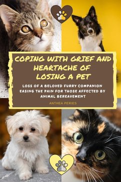 Coping With Grief And Heartache Of Losing A Pet: Loss Of A Beloved Furry Companion: Easing The Pain For Those Affected By Animal Bereavement (Grief, Bereavement, Death, Loss) (eBook, ePUB) - Peries, Anthea