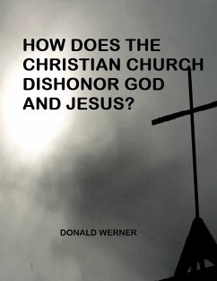 How Does the Christian Church Dishonor God and Jesus? (eBook, ePUB) Cover How Does the Christian Church Dishonor God and Jesus? (eBook, ePUB)