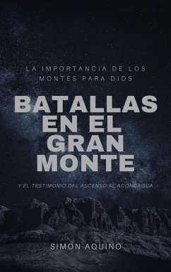 Batallas en el Gran Monte: La importancia de los montes para Dios, y el testimonio del ascenso al Aconcagua (eBook, ePUB) - Aquino, Simon