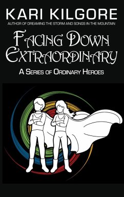 Facing Down Extraordinary: A Series of Ordinary Heroes (eBook, ePUB) - Kilgore, Kari