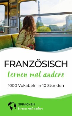 Französisch lernen mal anders - 1000 Vokabeln in 10 Stunden (eBook, ePUB) - Sprachen Lernen Mal Anders