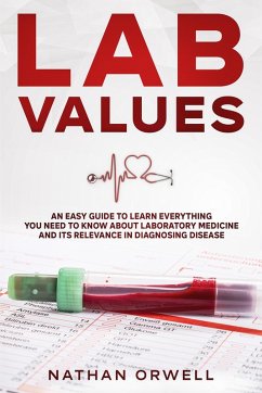 Lab Values: An Easy Guide to Learn Everything You Need to Know About Laboratory Medicine and Its Relevance in Diagnosing Disease (eBook, ePUB) - Orwell, Nathan