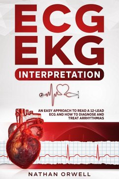 ECG/EKG Interpretation: An Easy Approach to Read a 12-Lead ECG and How to Diagnose and Treat Arrhythmias (eBook, ePUB) - Orwell, Nathan