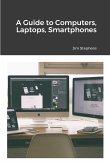 A Guide to Computers, Laptops, Smartphones