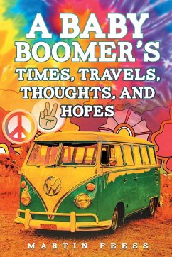 A Baby Boomer's Times, Travels, Thoughts, And Hopes - Feess, Martin