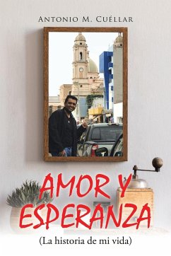 AMOR Y ESPERANZA (La historia de mi vida) - Cuéllar, Antonio M.