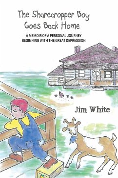 The Sharecropper Boy Goes Back Home: A Memoir of a Personal Journey Beginning With the Great Depression - White, Jim