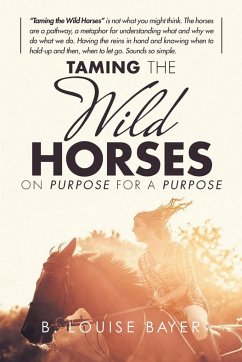 Taming The Wild Horses On Purpose For A Purpose - Bayer, B. Louise