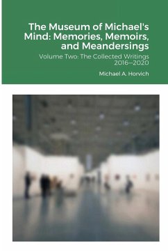 The Museum of Michael's Mind: Memories, Memoirs, and Meandersings: Volume Two: The Collected Writings 2016-2020 - Horvich, Michael Allan