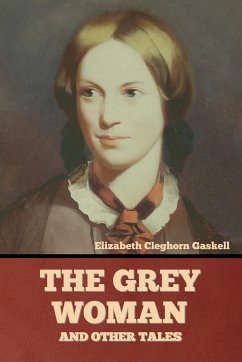 The Grey Woman and other Tales - Gaskell, Elizabeth Cleghorn