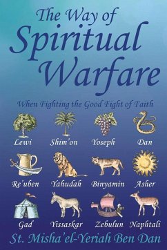 The Way of Spiritual Warfare: When Fighting the Good Fight of Faith - Ben Dan, St Misha'el-Yeriah