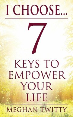 I Choose... 7 Keys to Empower Your Life - Twitty, Meghan