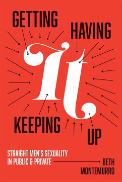 Getting It, Having It, Keeping It Up: Straight Men's Sexuality in Public and Private - Montemurro, Beth