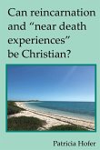 Can Reincarnation and &quote;Near Death Experiences&quote; Be Christian?