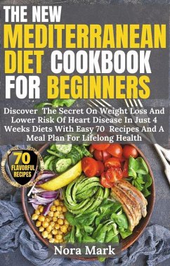 The New Mediterranean Diet Cookbook For Beginners: Discover The Secret On Weight Loss And Lower Risk Of Heart Disease In Just 4 Weeks Diets With Easy 70 Recipes And A Meal Plan For Lifelong Health (eBook, ePUB) - Mark, Nora