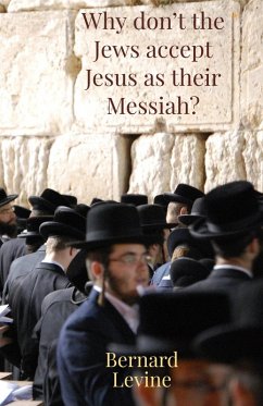 Why Don't The Jews Accept Jesus As Their Messiah? (eBook, ePUB) - Levine, Bernard