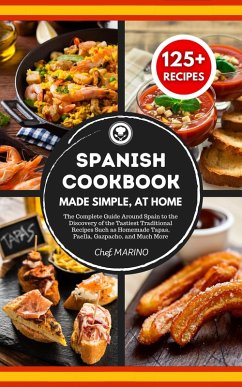 SPANISH COOKBOOK Made Simple, at Home The Complete Guide Around Spain to the Discovery of the Tastiest Traditional Recipes Such as Homemade Tapas, Paella, Gazpacho, and Much More (eBook, ePUB) - Marino, Chef