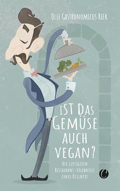 Ist das Gemüse auch vegan? Skurrile Geschichten aus dem Restaurant - Riek, Olli 'Gastronomicus'