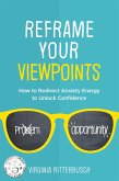 Reframe Your Viewpoints: How to Redirect Anxiety Energy to Unlock Confidence (eBook, ePUB)
