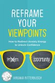 Reframe Your Viewpoints: How to Redirect Anxiety Energy to Unlock Confidence (eBook, ePUB) Reframe Your Viewpoints: How to Redirect Anxiety Energy to Unlock Confidence (eBook, ePUB)