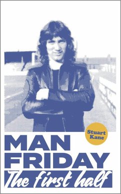 Man Friday: The First Half (The Life and Times of Robin Friday, #1) (eBook, ePUB) - Kane, Stuart