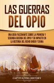 Las guerras del Opio: Una guía fascinante sobre la primera y segunda guerra del Opio y su impacto en la historia del Reino Unido y China (eBook, ePUB)