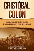 Cristóbal Colón: Una guía fascinante sobre la vida de un explorador italiano y sus viajes a las Américas (eBook, ePUB)