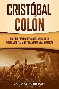 Cristóbal Colón: Una guía fascinante sobre la vida de un explorador italiano y sus viajes a las Américas (eBook, ePUB) - History, Captivating