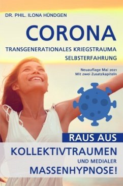 Corona, transgenerationales Kriegstrauma, Selbsterfahrung: Raus aus Kollektivtraumen und medialer Massenhypnose! - Hündgen, Dr. phil. Ilona