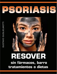 Psoriasis - Resolver sin fármacos, barros, tratamientos o dietas (eBook, ePUB) - Guglielmotti, Gustavo