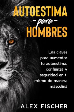 Autoestima para Hombres (eBook, ePUB) - Fischer, Alex