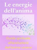 Le energie dell'anima - Breve Guida Spirituale all'evoluzione dell'anima umana (eBook, ePUB)