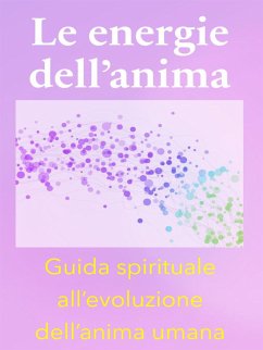 Le energie dell'anima - Breve Guida Spirituale all'evoluzione dell'anima umana (eBook, ePUB) - Heal, Angela